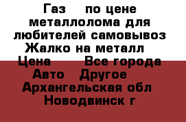 Газ 69 по цене металлолома для любителей самовывоз.Жалко на металл › Цена ­ 1 - Все города Авто » Другое   . Архангельская обл.,Новодвинск г.